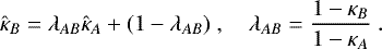 \begin{equation*} \hat{\kappa}_B = \lambda_{AB} \hat{\kappa}_A + (1-\lambda_{AB}) \;, \quad \lambda_{AB} = \dfrac{1-\kappa_B}{1-\kappa_A} \;.\end{equation*}