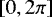 $\left[ 0, 2\pi \right]$