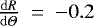 $\frac{{\mathrm{d}}R}{{\mathrm{d}}\Theta}~=~-0.2$