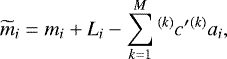 \begin{equation*} \widetilde{m}_{i} = m_{i} + L_{i} - \sum^{M}_{k=1} {^{(k)}}c{'} {^{(k)}}a_{i},\vspace*{-3pt} \end{equation*}