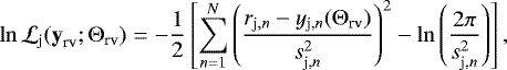 \begin{equation*}\ln \mathcal{L}_{\textrm{j}}(\textbf{y}_{\textrm{rv}};{{\mathrm{\Theta}}}_{\textrm{rv}}) = -\frac{1}{2} \left[ \sum^N_{n=1} \left(\frac{r_{\textrm{j},n}-y_{\textrm{j,}n}({ {\mathrm{\Theta}}}_{\textrm{rv}})}{s_{\textrm{j,} n}^{2}} \right)^2 - \ln \left( \frac{2\pi}{s_{\textrm{j,} n}^2}\right) \right], \end{equation*}