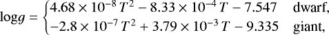 \begin{equation*}\mathrm{log} g = \begin{cases} 4.68\times 10^{-8}\, T^2 - 8.33\times 10^{-4}\, T - 7.547 & \text{dwarf},\\ -2.8\times 10^{-7}\, T^2 + 3.79\times 10^{-3}\, T - 9.335 & \text{giant}, \end{cases} \end{equation*}