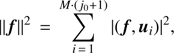 $$ {\Arrowvert\boldsymbol f\Arrowvert}^2=\overset{M·{(j_0+1)}}{\underset{i=1}{\mathrm\Sigma}}{\vert{(\boldsymbol f,{\boldsymbol u}_i)}\vert}^2, $$
