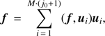 $$ \boldsymbol f=\overset{M·{(j_0+1)}}{\underset{i=1}{\mathrm\Sigma}}{(\boldsymbol f,{\boldsymbol u}_i)}{\boldsymbol u}_i, $$