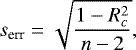 \begin{equation*} s_{\textrm{err}} = \sqrt{ \frac{1-R_c^2}{n-2}}, \end{equation*}