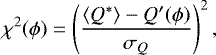 \begin{equation*} \chi^2(\phi)=\left( \frac{\langle Q^*\rangle - Q'(\phi)}{\sigma_Q} \right)^2,\end{equation*}