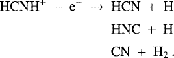 Mathematical equation: \begin{align*} \textrm{HCNH}^+ \ +\ {\textrm{e}}^- \ \to\ &\ {\textrm{HCN}} \ +\ {\textrm{H}} \nonumber \\[2pt] &\ \textrm{HNC} \ +\ {\textrm{H}} \nonumber \\[2pt] &\ \textrm{CN} \ +\ {\textrm{H}}_2\,.\end{align*}