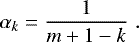 \begin{equation*}\alpha_k = \frac{1}{m+1-k} \hspace{3pt}. \end{equation*}