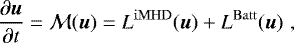 \begin{equation*} \frac{\partial{{\vec{u}}}}{\partial{t}} = \mathcal{M}(\vec{u}) = L^{\mathrm{iMHD}}(\vec{u}) + L^{\mathrm{Batt}}(\vec{u}) \hspace{3pt}, \end{equation*}
