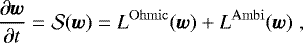 \begin{equation*} \frac{\partial{{\vec{w}}}}{\partial{t}} = \mathcal{S}(\vec{w}) = L^{\mathrm{Ohmic}}(\vec{w}) + L^{\mathrm{Ambi}}(\vec{w}) \hspace{3pt}, \end{equation*}