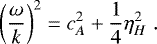 \begin{equation*} \left(\frac{\omega}{k}\right)^2=c_A^2+\frac{1}{4}\eta_H^2 \hspace{3pt}. \end{equation*}