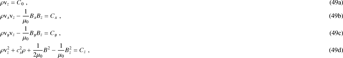 \begin{align*} &\rho \mathrm{v}_z=C_0 \hspace{3pt},\\ &\rho \mathrm{v}_x \mathrm{v}_z - \frac{1}{\mu_0}B_x B_z = C_x \hspace{3pt}, \\ &\rho \mathrm{v}_y \mathrm{v}_z - \frac{1}{\mu_0}B_y B_z = C_y \hspace{3pt}, \\ &\rho \mathrm{v}_z^2+c_s^2\rho+\frac{1}{2\mu_0}B^2-\frac{1}{\mu_0} B_z^2=C_z\hspace{3pt}, \end{align*}