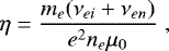 \begin{equation*}\eta = \frac{m_e(\nu_{ei}+\nu_{en})}{e^2n_e\mu_0} \hspace{3pt}, \end{equation*}