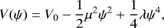Mathematical equation: \begin{align*} V(\psi) = V_0-\frac{1}{2}\mu^2\psi^2 + \frac{1}{4}\lambda\psi^4, \end{align*}
