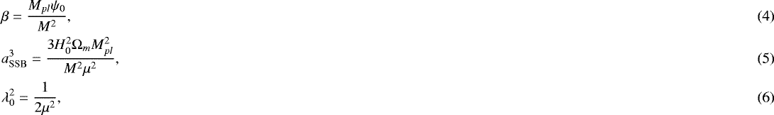 Mathematical equation: \begin{align}&\beta = \frac{M_{pl}\psi_0}{M^2}, \\ &a_{\rm{SSB}}^3 = \frac{3H_0^2\mathrm{\Omega}_m M_{pl}^2}{M^2\mu^2}, \\ &\lambda_0^2 = \frac{1}{2\mu^2}, \end{align}