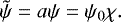 Mathematical equation: \begin{equation*}\tilde{\psi} = a\psi = \psi_0\chi. \end{equation*}