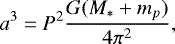\begin{equation*}a^3 = P^2 \frac{G(M_*+m_p)}{4\pi^2}, \end{equation*}