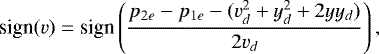 Mathematical equation: \begin{equation*} \textrm{sign}(v) = \textrm{sign}\left(\frac{p_{2e} - p_{1e} - (v_d^2 + y_d^2 + 2yy_d)}{2v_d}\right),\end{equation*}