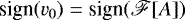 Mathematical equation: $\textrm{sign}(v_0) = \textrm{sign}(\mathscr{F}[A]) $