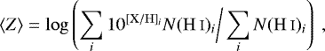 Mathematical equation: \begin{equation*} \langle Z \rangle = \log \left( \sum_{i} 10^{\mathrm{[X/H]}_i}N(\mathrm{H\,\textsc{i}})_i \bigg/ \sum_{i}N(\mathrm{H\,\textsc{i}})_i \right)~, \end{equation*}