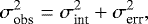 \begin{equation*}\sigma_{\textup{obs}}^2 = \sigma_{\textup{int}}^2 + \sigma_{\textup{err}}^2,\end{equation*}