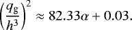 \begin{equation*}\left(\frac{q_{\textrm{g}}}{h^3} \right)^2 \approx 82.33 \alpha + 0.03. \end{equation*}