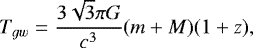 \begin{equation*} {T_{gw}}={\frac{3\sqrt{3}\pi{G}}{c^3}}(m+M)(1+z), \end{equation*}