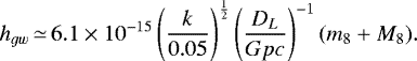 \begin{equation*} {h_{gw}}\,{\simeq}\,6.1\times{10^{-15}} \left(\frac{k}{0.05}\right)^{\frac{1}{2}} \left(\frac{D_L}{Gpc}\right)^{-1}(m_8+M_8). \end{equation*}