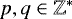 $p, q \in \mathbb{Z}^*$