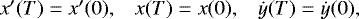 \begin{equation*}\begin{array}{lll} \hspace*{-4pt} x'(T)=x'(0),& x(T)=x(0), & \dot{y}(T)=\dot{y}(0), \end{array}\end{equation*}