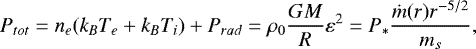 \begin{equation*} P_{tot}= n_e (k_BT_e &#x002B; k_BT_i) &#x002B; P_{rad} = \rho_0 \frac{GM}{R} \varepsilon^2 = P_* \frac{\dot{m}(r) r^{-5/2}}{m_s },\end{equation*}