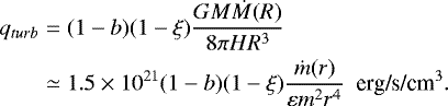 \begin{eqnarray*} q_{turb} & = & (1-b) (1-\xi) \frac{G M \dot{M}(R)}{8 \pi H R^3} \nonumber \\ & \simeq & 1.5 \times 10^{21} (1-b) (1-\xi) \frac{\dot{m}(r)}{\varepsilon m^2 r^4} ~~ \text{erg/s/cm$^{3}$}.\end{eqnarray*}