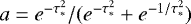 $a = e^{-\tau_*^2}/ (e^{-\tau_*^2} &#x002B; e^{-1/\tau_*^2})$