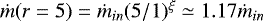 $\dot m(r=5)= \dot m_{in}(5/1)^{\xi}\simeq 1.17 \dot m_{in}$