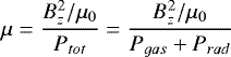 \begin{equation*} \mu = \frac{B_z^2/\mu_0}{P_{tot}} = \frac{B_z^2 / \mu_0}{P_{gas} &#x002B; P_{rad}} \end{equation*}