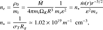 \begin{eqnarray*} n_e &=& \frac{\rho_0}{m_i} = \frac{\dot M}{4\pi m_i \mathrm{\Omega}_K R^3} \frac{1}{m_s \varepsilon^2} = n_* \frac{\dot{m}(r) r^{-3/2}}{\varepsilon^2 m_s } \nonumber \\ n_* &=& \frac{1}{\sigma_T R_g} \simeq 1.02 \times 10^{19} \, m^{-1}~~ \text{cm$^{-3}$},\end{eqnarray*}