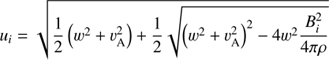 Mathematical equation: $$ u_i=\sqrt{\frac12{(w^2+v_\mathrm A^2)}+\frac12\sqrt{{(w^2+v_\mathrm A^2)}^2-4w^2\frac{B_i^2}{4\pi\rho}}} $$