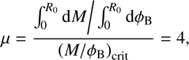 Mathematical equation: $$ \mu =\frac{{\int_{0}^{{{R}_{0}}}{\text{d}M}}/{\int_{0}^{{{R}_{0}}}{\text{d}{{\phi }_{\text{B}}}}}\;\ }{{{(M/{{\phi }_{\text{B}}}\ )}_{\text{crit}}}}=4, $$