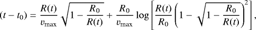 \begin{equation*} (t-t_0)= \frac{R(t)}{v_{\textrm{max}}}\sqrt{1- \frac{R_0}{R(t)}}&#x002B; \frac{R_0}{v_{\textrm{max}}} \log\left[\frac{R(t)}{R_0} \left( 1- \sqrt{1-\frac{R_0}{R(t)}}\right)^2 \right],\end{equation*}