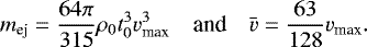 \begin{equation*} m_{\textrm{ej}}= \frac{64 \pi}{315}\rho_0 t_0^3 v_{\textrm{max}}^3 \quad {\textrm{and}} \quad \bar{v}= \frac{63}{128} v_{\textrm{max}}. \end{equation*}