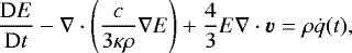 \begin{equation*} \frac{\textrm{D}E}{\textrm{D}t} - \nabla\cdot\left(\frac{c}{3\kappa\rho}\nabla E\right) + \frac43 E\nabla\cdot\vec{v} = \rho\dot{q}(t),\end{equation*}