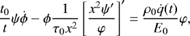 \begin{align*} \frac{t_0}{t}\psi\dot\phi - \phi \frac1{\tau_0 x^2}\left[\frac{x^2\psi&#x0027;}{\varphi}\right]&#x0027; = \frac{\rho_0 \dot{q}(t)}{E_0}\varphi, \end{align*}