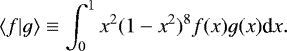 \begin{align*} \langle f|g\rangle \equiv \int_0^1 x^2(1-x^2)^8 f(x) g(x) \textrm{d}x.\vspace*{-3pt} \end{align*}