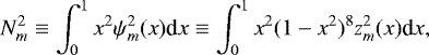 \begin{equation*} N^2_m \equiv \int_0^1 x^2\psi^2_m(x) \textrm{d}x \equiv \int_0^1 x^2(1-x^2)^8 z^2_m(x) \textrm{d}x,\vspace*{-3pt} \end{equation*}