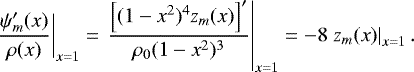 \begin{align*} \left.\frac{\psi&#x0027;_m(x)}{\rho(x)}\right|_{x=1} = \left.\frac{\left[(1-x^2)^4 z_m(x)\right]&#x0027;}{\rho_0(1-x^2)^3}\right|_{x=1} = -8 \left.z_m(x)\right|_{x=1}. \end{align*}