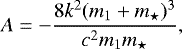 \begin{eqnarray*} A = -\frac{8 k^{2}(m_{1} + m_{\star})^{3}}{c^{2} m_{1}m_{\star}},\end{eqnarray*}