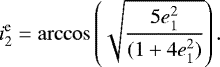 \begin{eqnarray*} i^{\text{e}}_{2} = \arccos \left(\sqrt{\frac{5e^{2}_{1}}{(1 + 4e^{2}_{1})}} \right).\end{eqnarray*}