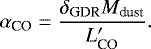 \begin{equation*}\alpha_{\text{CO}}=\frac{\delta_{\text{GDR}}M_{\text{dust}}}{L'_{\text{CO}}}. \end{equation*}