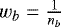 Mathematical equation: $w_b = \frac{1}{n_b}$