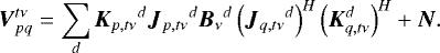 Mathematical equation: \begin{align*}\bm{{V}}_{pq}^{t\nu} &= \sum_d {\bm{K}_{{p,t\nu}}}^d {\bm{{J}}_{{p},t\nu}}^d {\bm{{B}}_{{\nu}}}^d \left({\bm{{J}}_{{q},t\nu}}^d\right)^H \left(\bm{K}_{{q,t\nu}}^d\right)^H + \bm{N}. \end{align*}